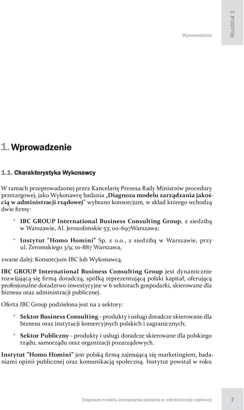 administracji rządowej wybrano konsorcjum, w skład którego wchodzą dwie firmy: IBC GROUP International Business Consulting Group, z siedzibą w Warszawie, Al.