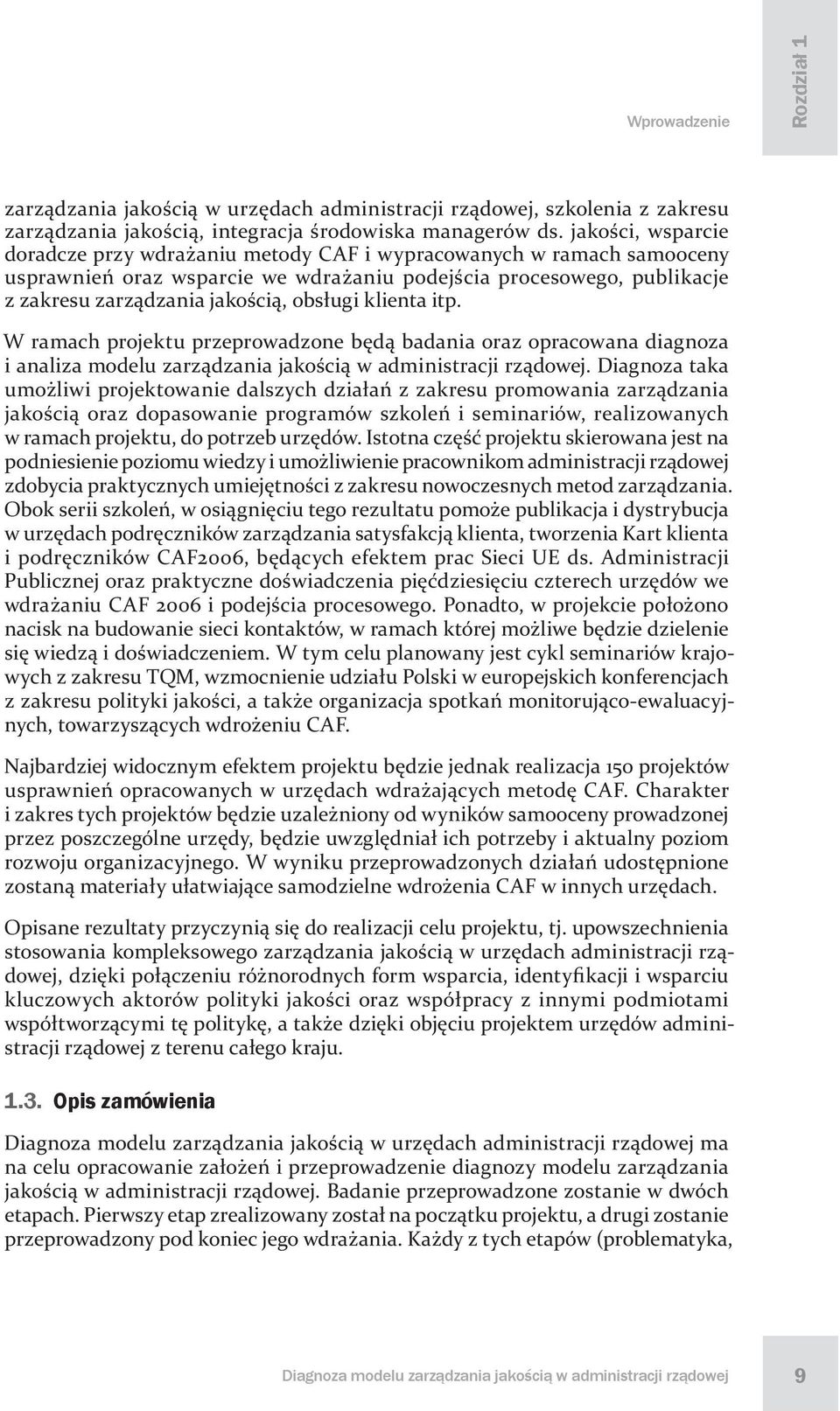 klienta itp. W ramach projektu przeprowadzone będą badania oraz opracowana diagnoza i analiza modelu zarządzania jakością w administracji rządowej.