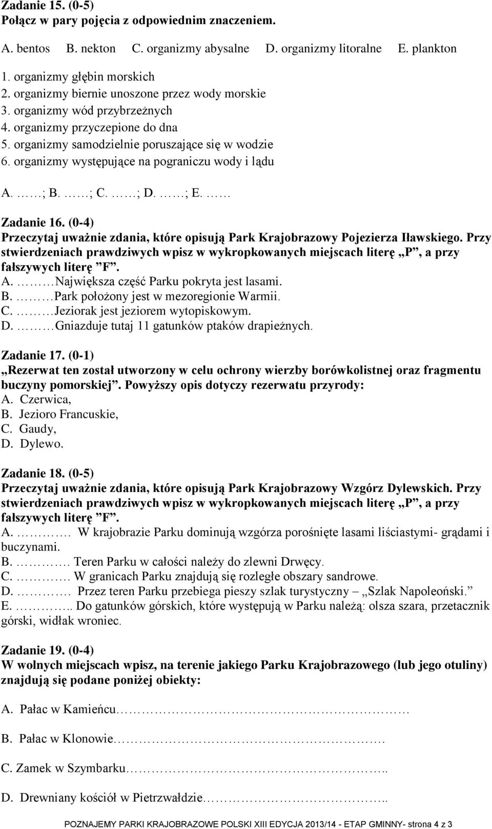 organizmy występujące na pograniczu wody i lądu Zadanie 16. (0-4) Przeczytaj uważnie zdania, które opisują Park Krajobrazowy Pojezierza Iławskiego.