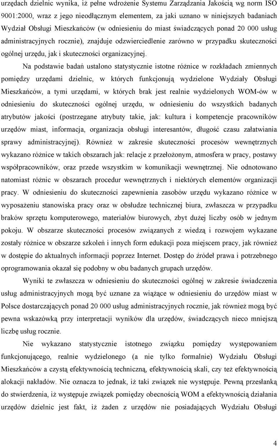 Na podstawie badań ustalono statystycznie istotne różnice w rozkładach zmiennych pomiędzy urzędami dzielnic, w których funkcjonują wydzielone Wydziały Obsługi Mieszkańców, a tymi urzędami, w których