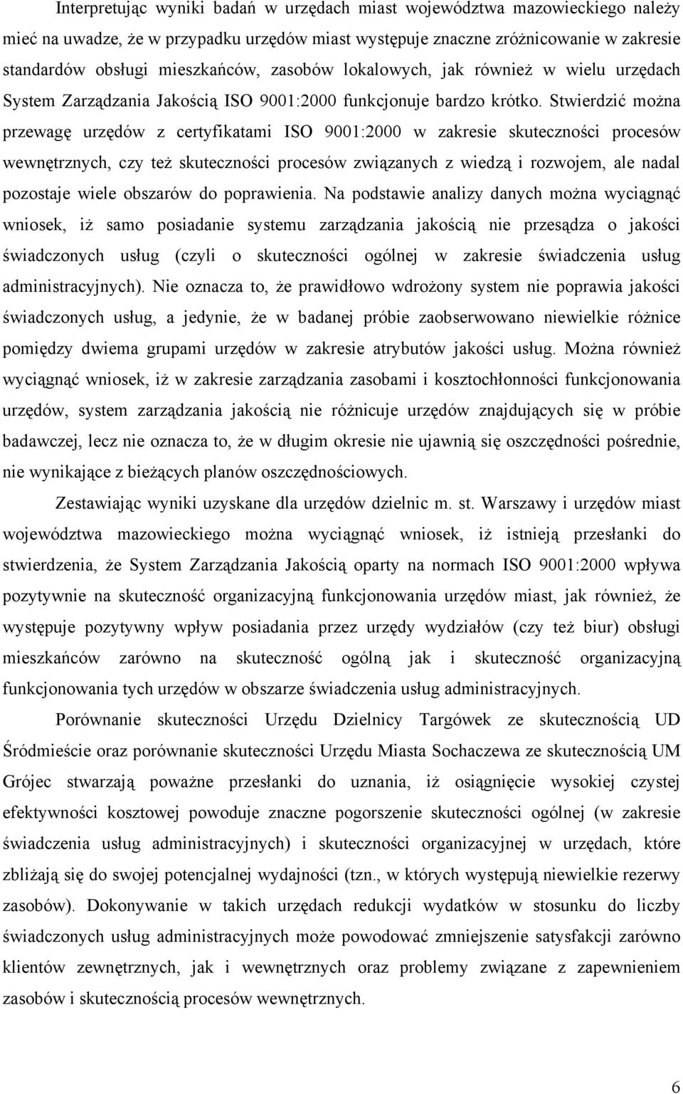 Stwierdzić można przewagę urzędów z certyfikatami ISO 9001:2000 w zakresie skuteczności procesów wewnętrznych, czy też skuteczności procesów związanych z wiedzą i rozwojem, ale nadal pozostaje wiele