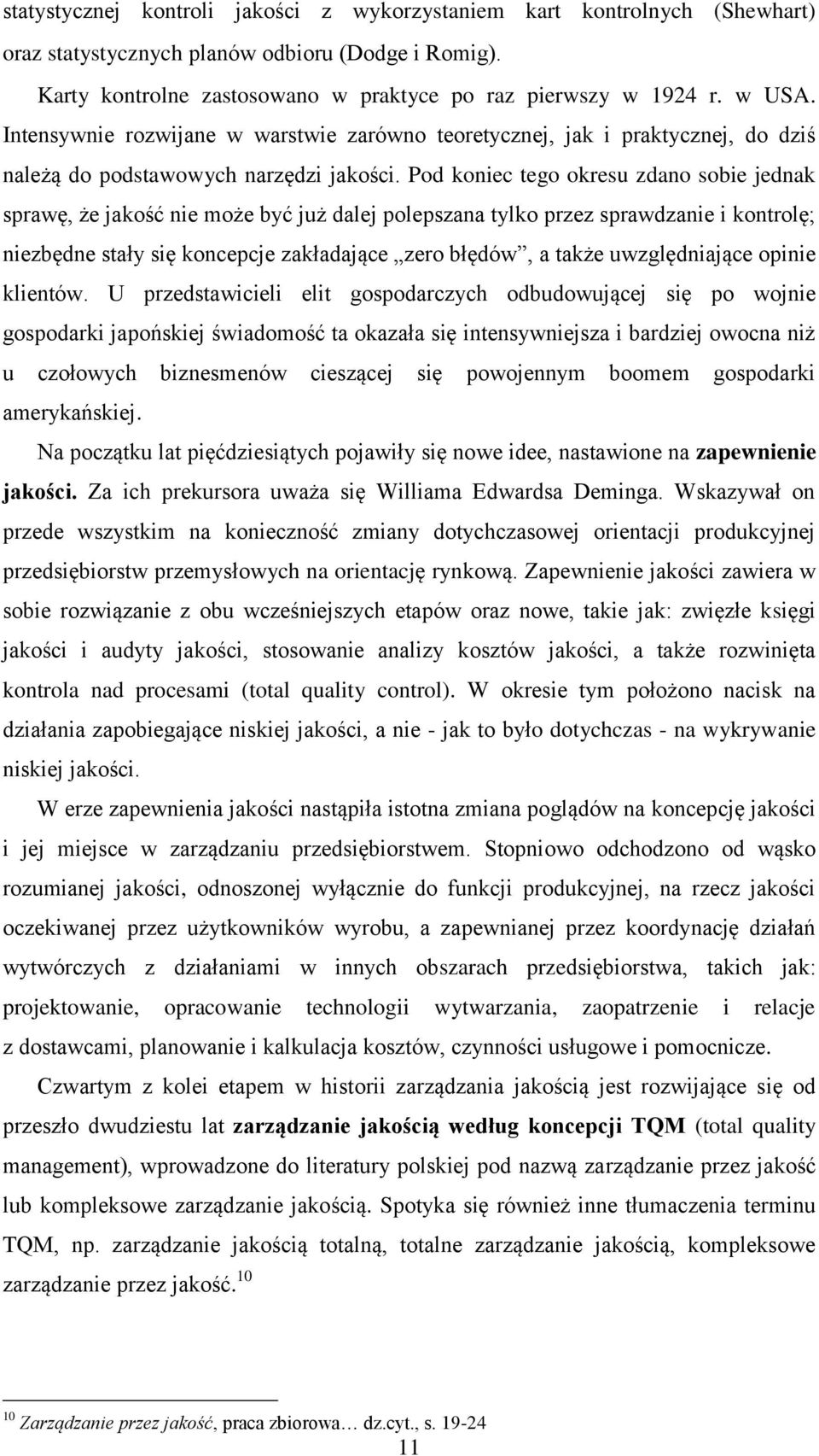 Pod koniec tego okresu zdano sobie jednak sprawę, że jakość nie może być już dalej polepszana tylko przez sprawdzanie i kontrolę; niezbędne stały się koncepcje zakładające zero błędów, a także