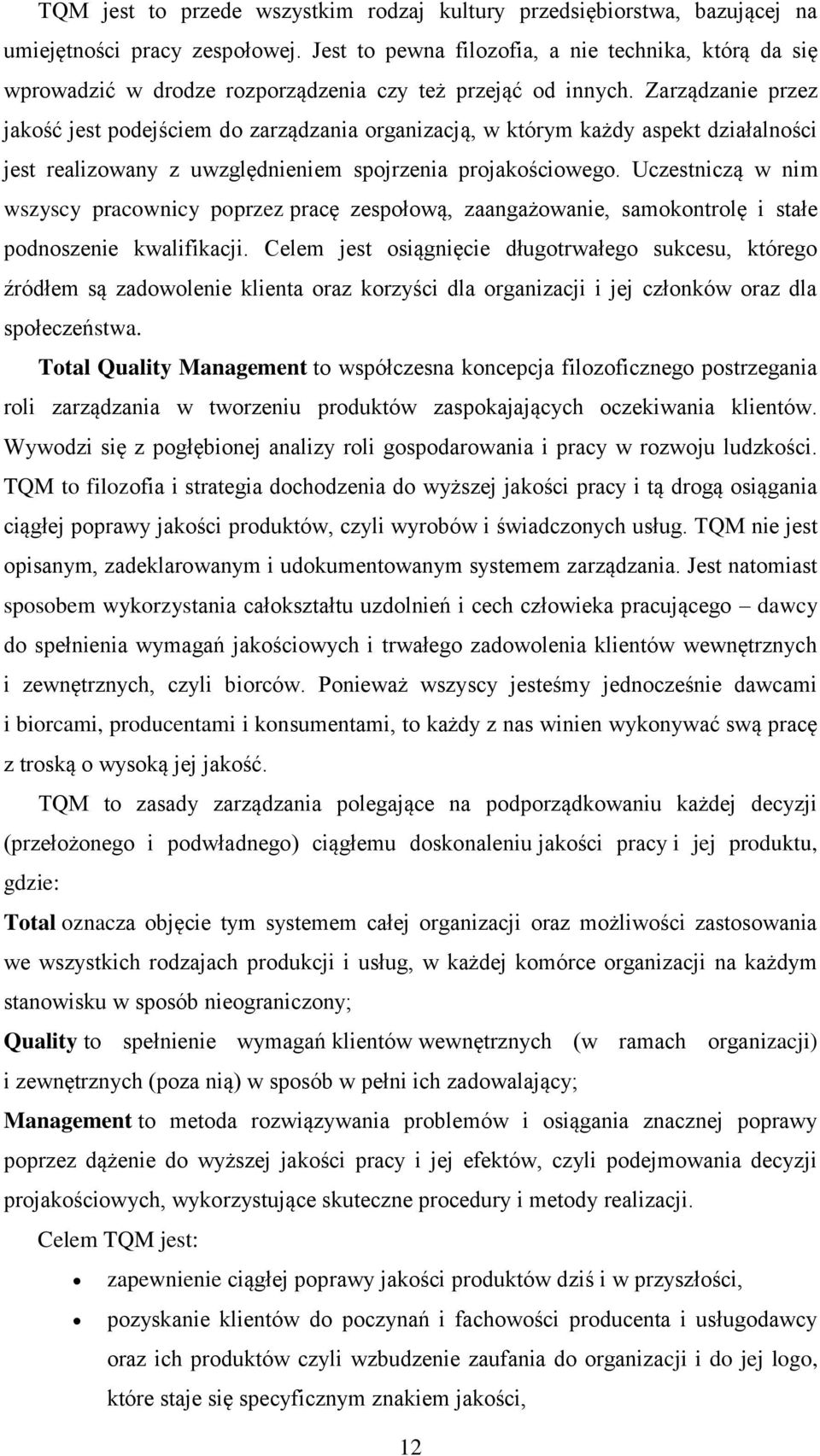 Zarządzanie przez jakość jest podejściem do zarządzania organizacją, w którym każdy aspekt działalności jest realizowany z uwzględnieniem spojrzenia projakościowego.