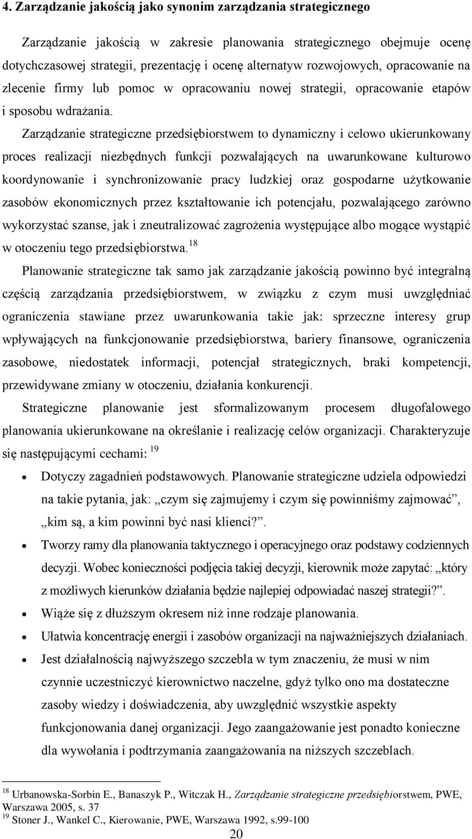 Zarządzanie strategiczne przedsiębiorstwem to dynamiczny i celowo ukierunkowany proces realizacji niezbędnych funkcji pozwalających na uwarunkowane kulturowo koordynowanie i synchronizowanie pracy