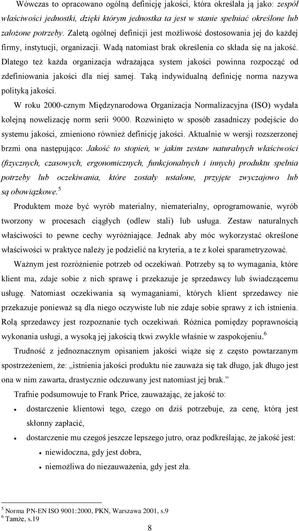 Dlatego też każda organizacja wdrażająca system jakości powinna rozpocząć od zdefiniowania jakości dla niej samej. Taką indywidualną definicję norma nazywa polityką jakości.