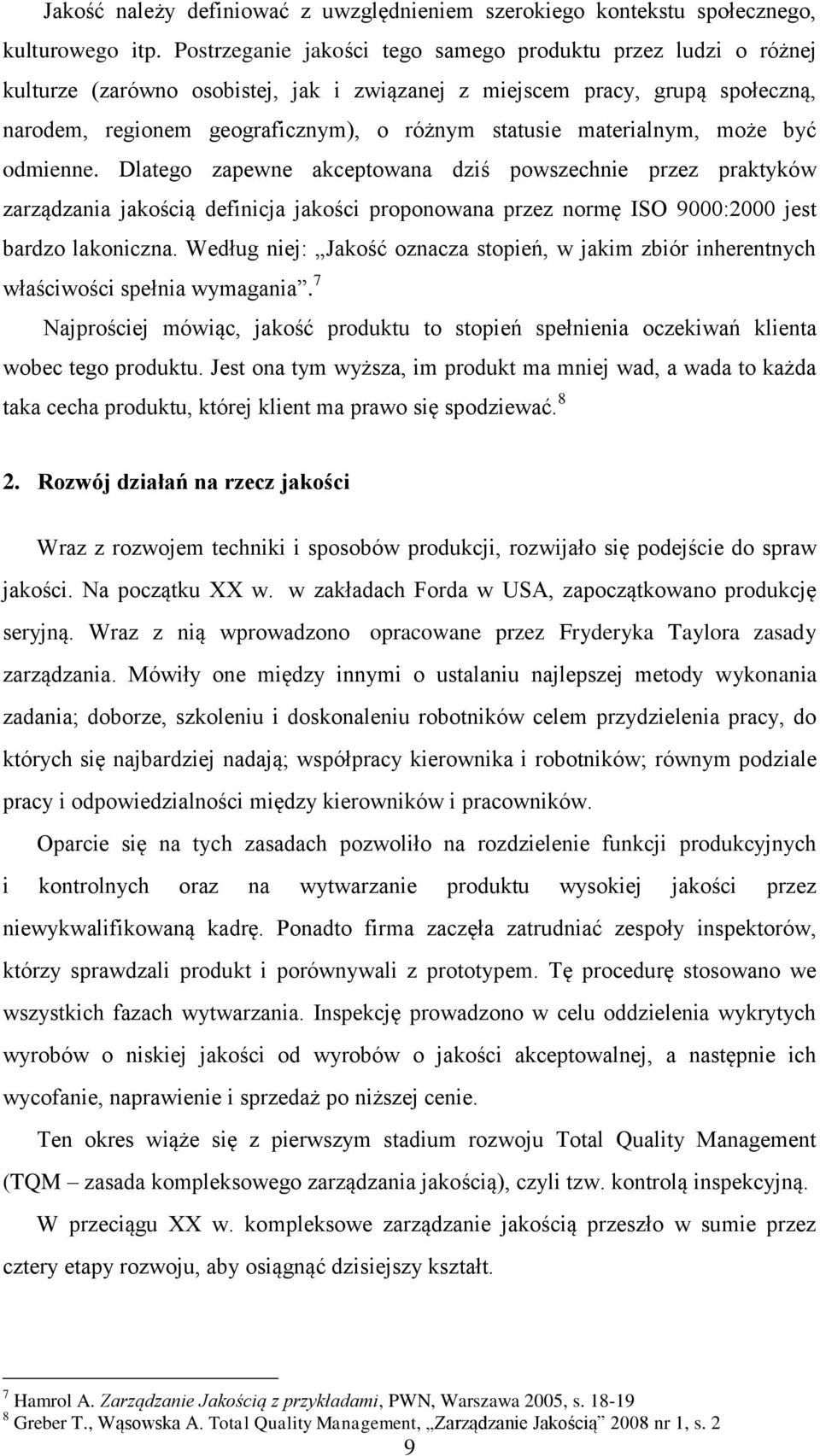 materialnym, może być odmienne. Dlatego zapewne akceptowana dziś powszechnie przez praktyków zarządzania jakością definicja jakości proponowana przez normę ISO 9000:2000 jest bardzo lakoniczna.