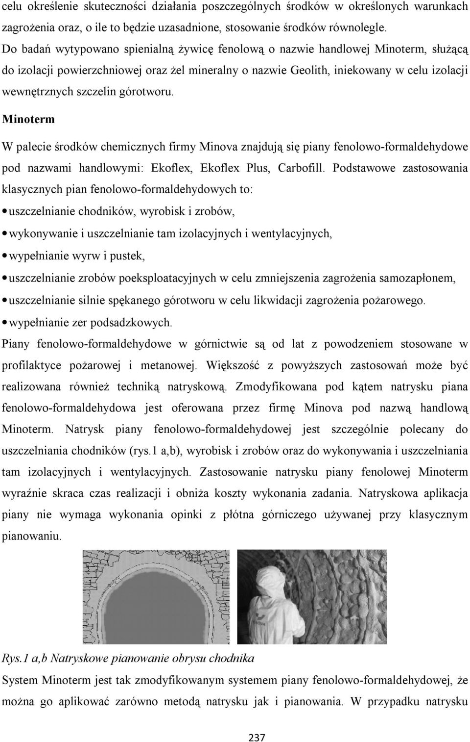 górotworu. Minoterm W palecie środków chemicznych firmy Minova znajdują się piany fenolowo-formaldehydowe pod nazwami handlowymi: Ekoflex, Ekoflex Plus, Carbofill.