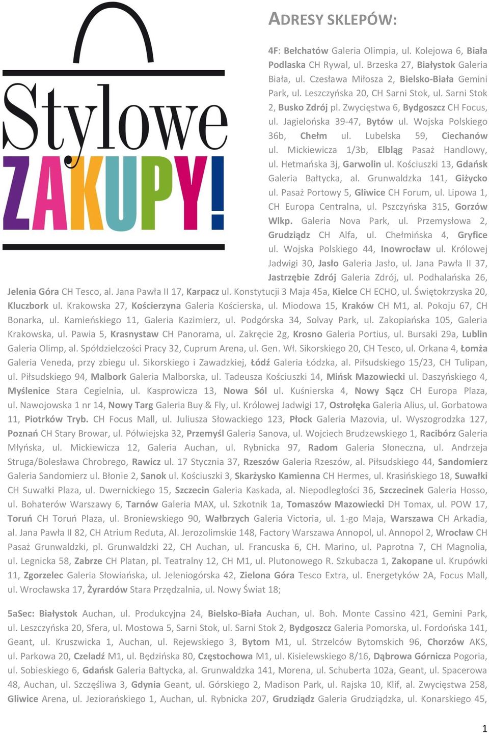 Mickiewicza 1/3b, Elbląg Pasaż Handlowy, ul. Hetmańska 3j, Garwolin ul. Kościuszki 13, Gdańsk Galeria Bałtycka, al. Grunwaldzka 141, Giżycko ul. Pasaż Portowy 5, Gliwice CH Forum, ul.