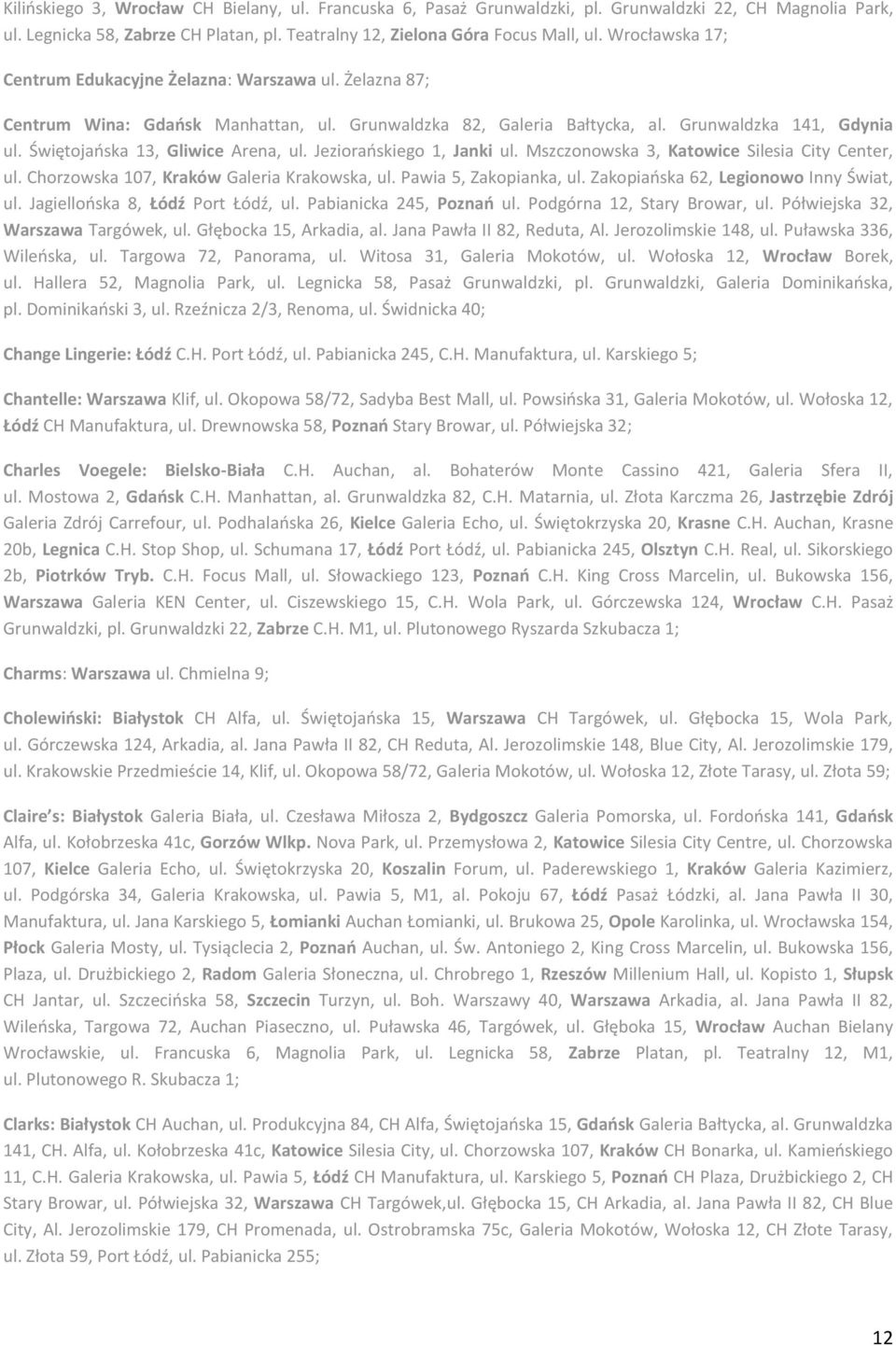 Świętojańska 13, Gliwice Arena, ul. Jeziorańskiego 1, Janki ul. Mszczonowska 3, Katowice Silesia City Center, ul. Chorzowska 107, Kraków Galeria Krakowska, ul. Pawia 5, Zakopianka, ul.