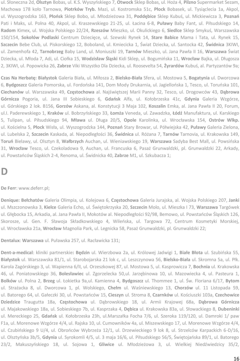 Polna 40, Akpol, ul. Kraszewskiego 21-25, ul. Łacina 6-8, Puławy Baby Fant, ul. Piłsudskiego 14, Radom Kimex, ul. Wojska Polskiego 22/24, Rzeszów Mieszko, ul.