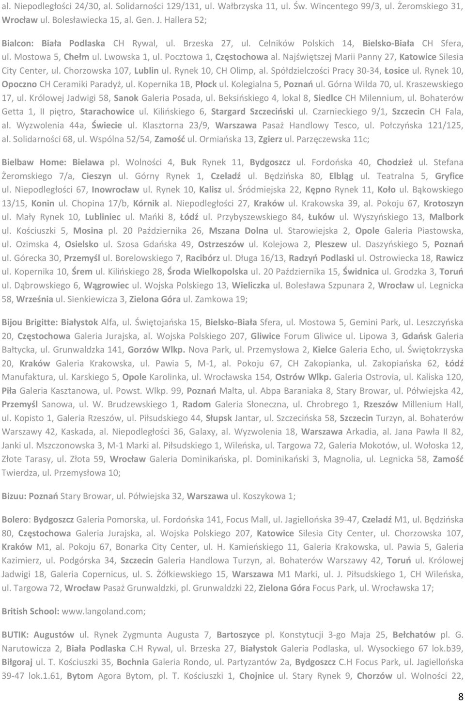 Najświętszej Marii Panny 27, Katowice Silesia City Center, ul. Chorzowska 107, Lublin ul. Rynek 10, CH Olimp, al. Spółdzielczości Pracy 30-34, Łosice ul. Rynek 10, Opoczno CH Ceramiki Paradyż, ul.