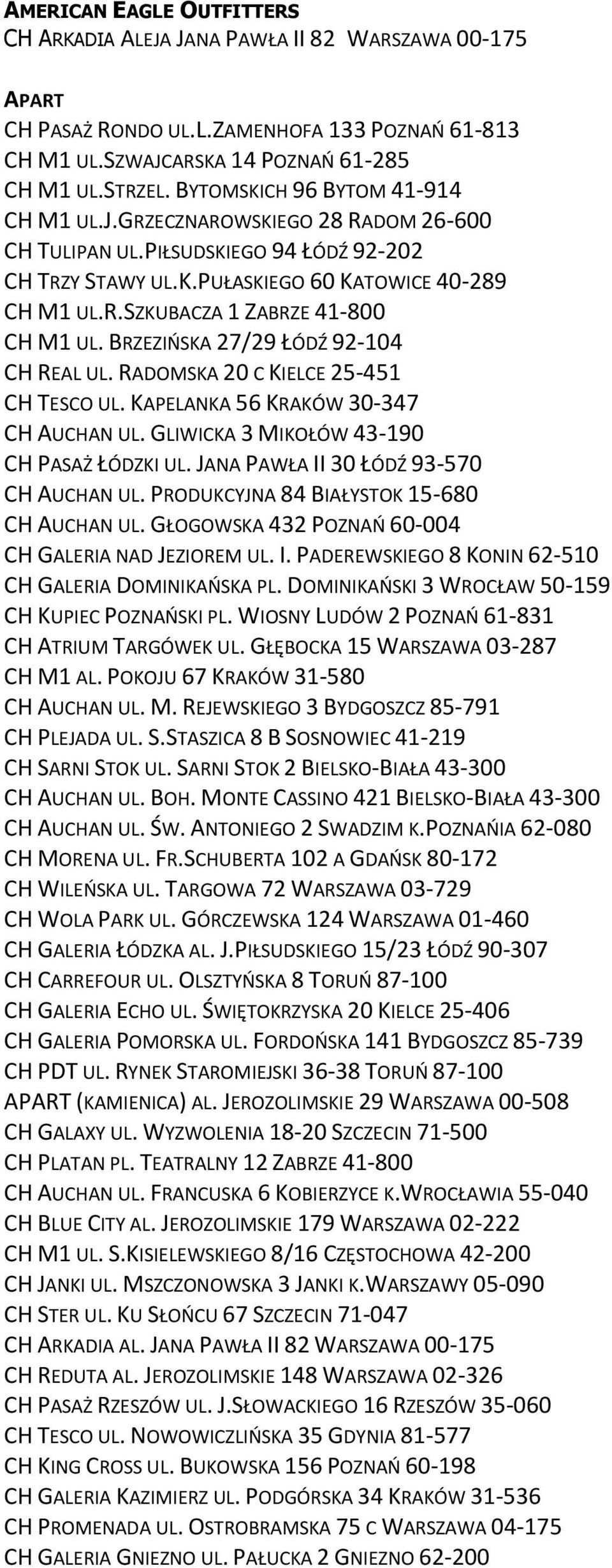 BRZEZIŃSKA 27/29 ŁÓDŹ 92-104 CH REAL UL. RADOMSKA 20 C KIELCE 25-451 CH TESCO UL. KAPELANKA 56 KRAKÓW 30-347 CH AUCHAN UL. GLIWICKA 3 MIKOŁÓW 43-190 CH PASAŻ ŁÓDZKI UL.