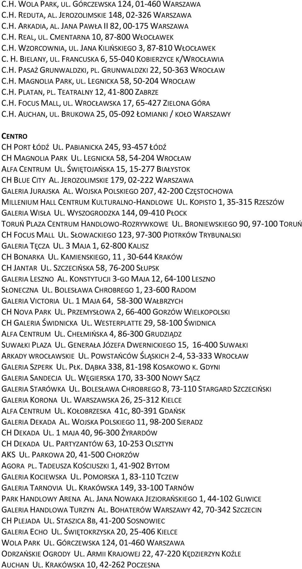 GRUNWALDZKI 22, 50-363 WROCŁAW C.H. MAGNOLIA PARK, UL. LEGNICKA 58, 50-204 WROCŁAW C.H. PLATAN, PL. TEATRALNY 12, 41-800 ZABRZE C.H. FOCUS MALL, UL. WROCŁAWSKA 17, 65-427 ZIELONA GÓRA C.H. AUCHAN, UL.