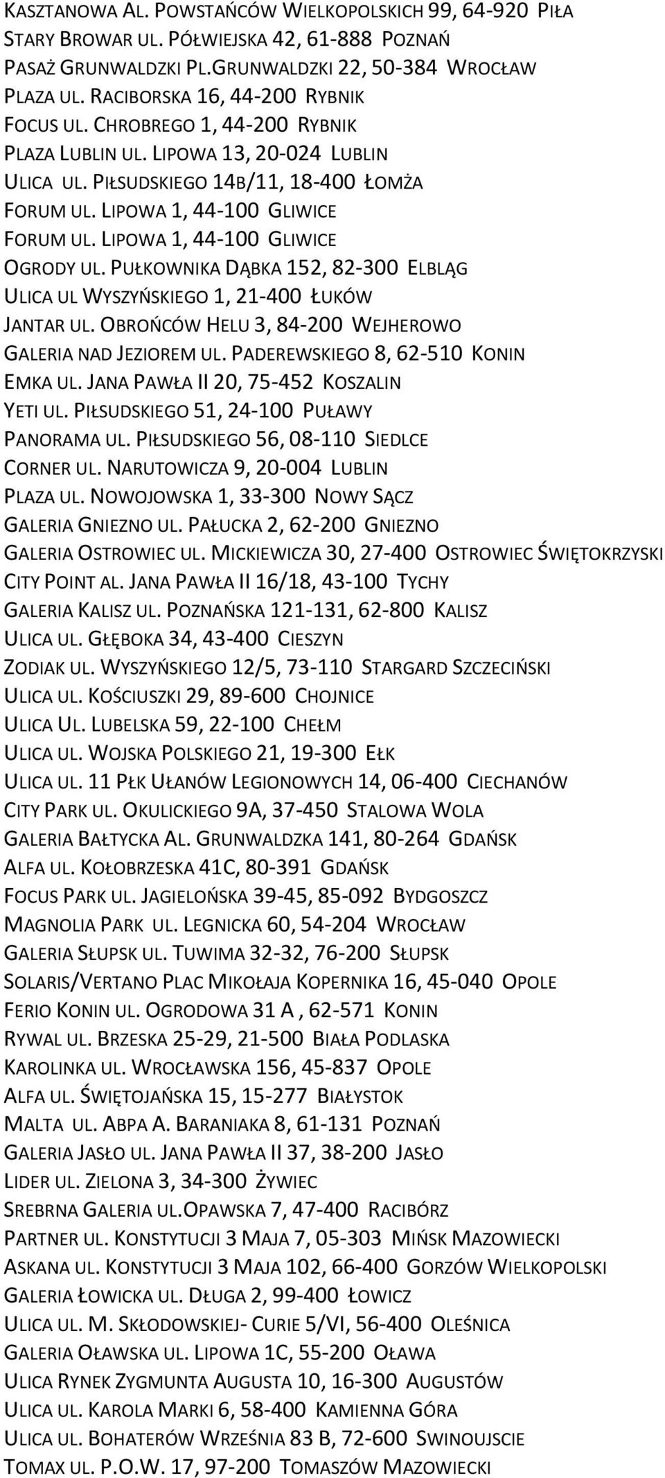 LIPOWA 1, 44-100 GLIWICE OGRODY UL. PUŁKOWNIKA DĄBKA 152, 82-300 ELBLĄG ULICA UL WYSZYŃSKIEGO 1, 21-400 ŁUKÓW JANTAR UL. OBROŃCÓW HELU 3, 84-200 WEJHEROWO GALERIA NAD JEZIOREM UL.