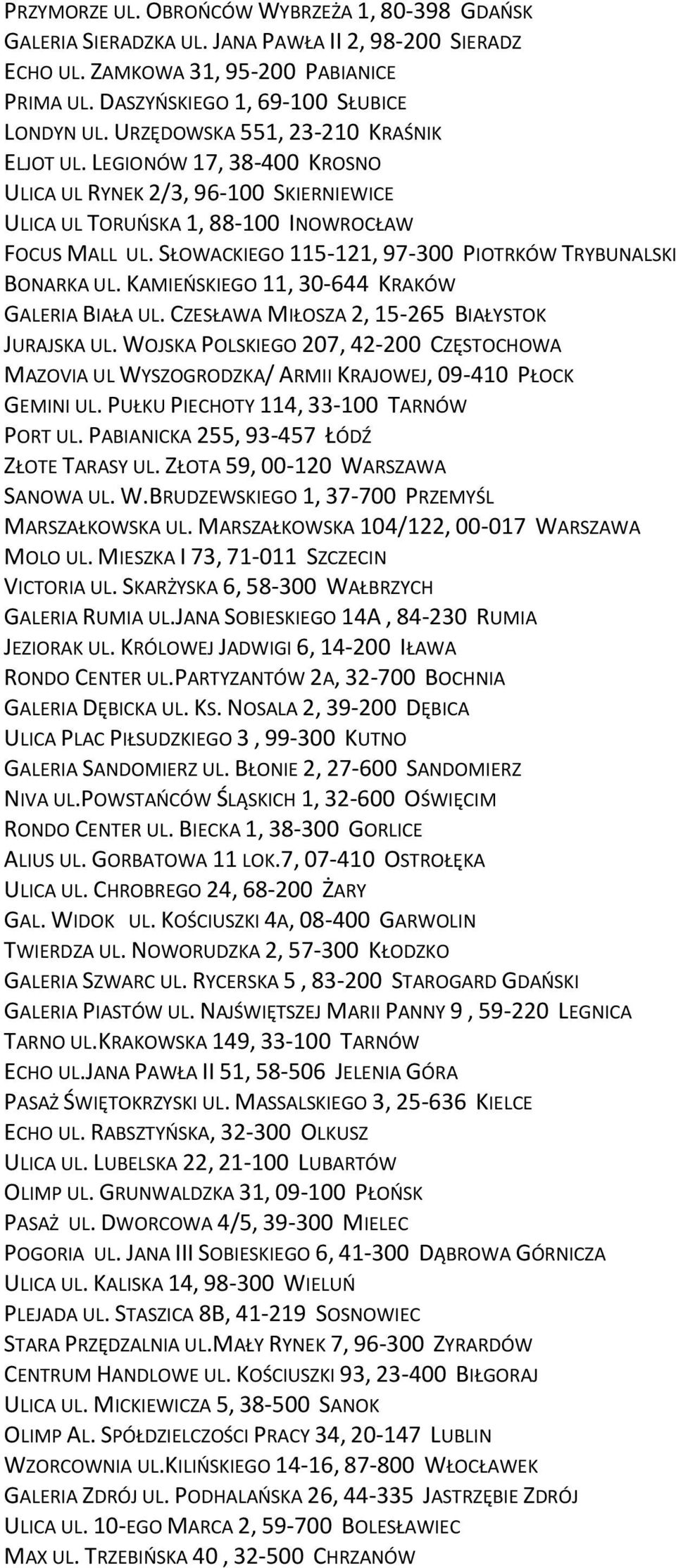 SŁOWACKIEGO 115-121, 97-300 PIOTRKÓW TRYBUNALSKI BONARKA UL. KAMIEŃSKIEGO 11, 30-644 KRAKÓW GALERIA BIAŁA UL. CZESŁAWA MIŁOSZA 2, 15-265 BIAŁYSTOK JURAJSKA UL.