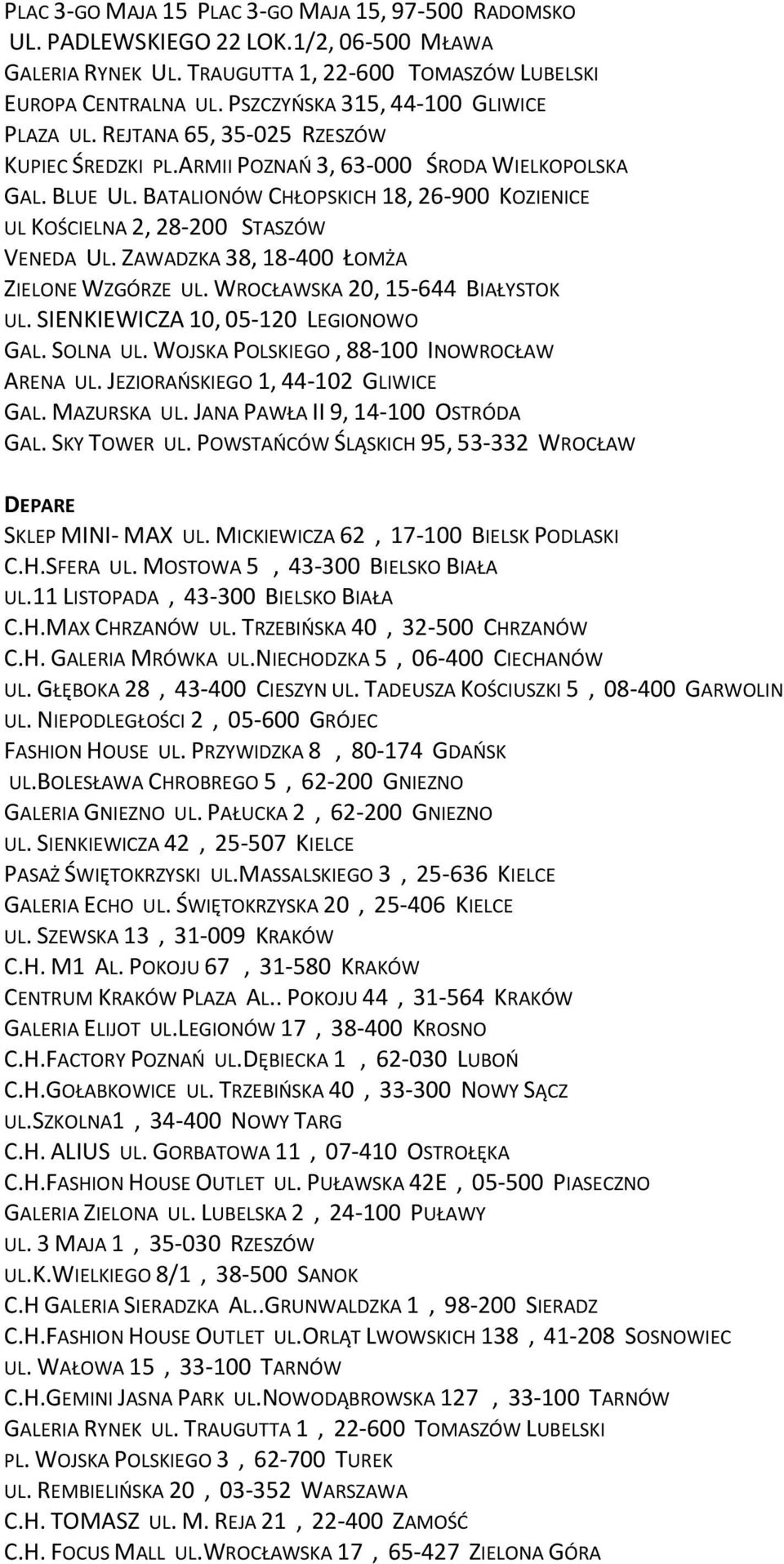 BATALIONÓW CHŁOPSKICH 18, 26-900 KOZIENICE UL KOŚCIELNA 2, 28-200 STASZÓW VENEDA UL. ZAWADZKA 38, 18-400 ŁOMŻA ZIELONE WZGÓRZE UL. WROCŁAWSKA 20, 15-644 BIAŁYSTOK UL.