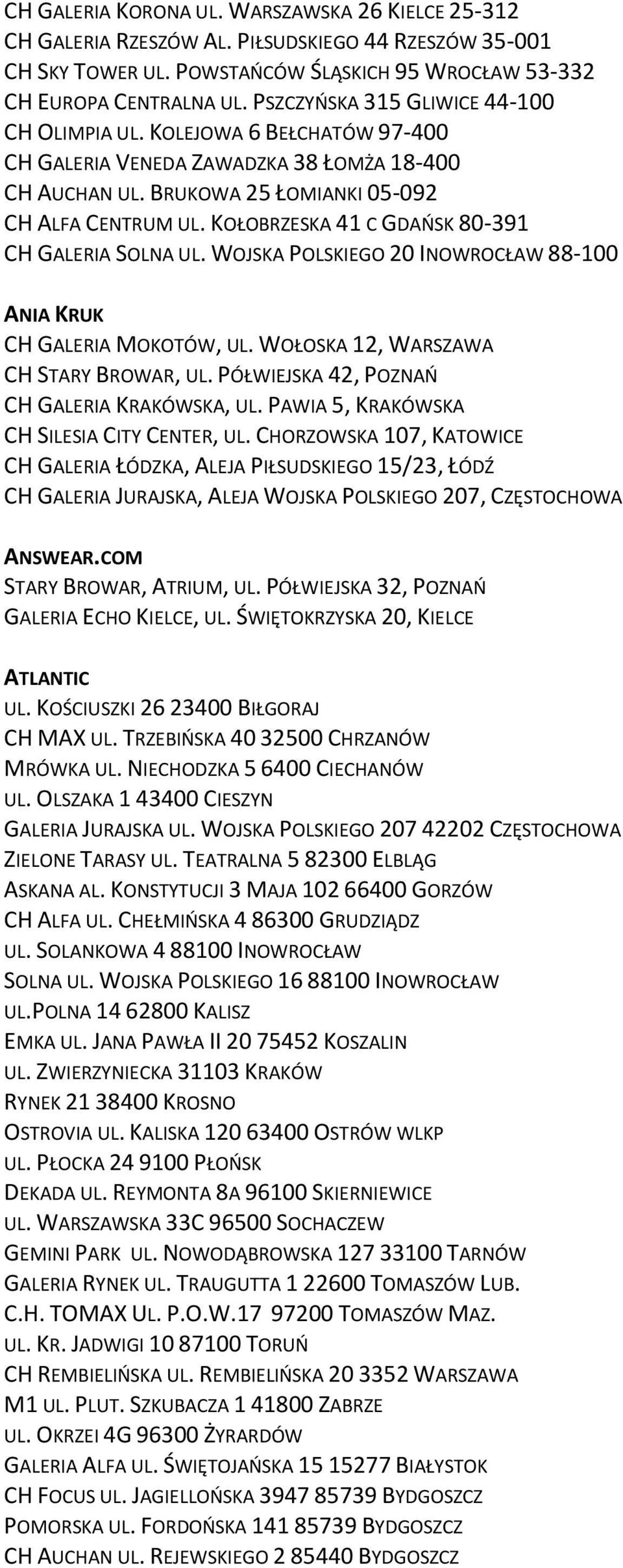 KOŁOBRZESKA 41 C GDAŃSK 80-391 CH GALERIA SOLNA UL. WOJSKA POLSKIEGO 20 INOWROCŁAW 88-100 ANIA KRUK CH GALERIA MOKOTÓW, UL. WOŁOSKA 12, WARSZAWA CH STARY BROWAR, UL.