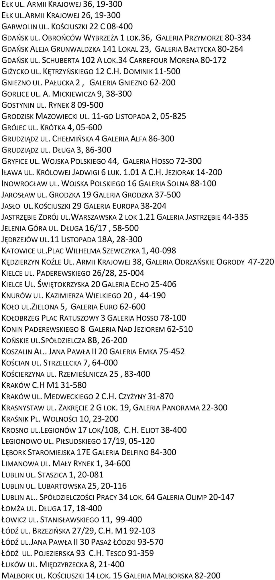 PAŁUCKA 2, GALERIA GNIEZNO 62-200 GORLICE UL. A. MICKIEWICZA 9, 38-300 GOSTYNIN UL. RYNEK 8 09-500 GRODZISK MAZOWIECKI UL. 11-GO LISTOPADA 2, 05-825 GRÓJEC UL. KRÓTKA 4, 05-600 GRUDZIĄDZ UL.