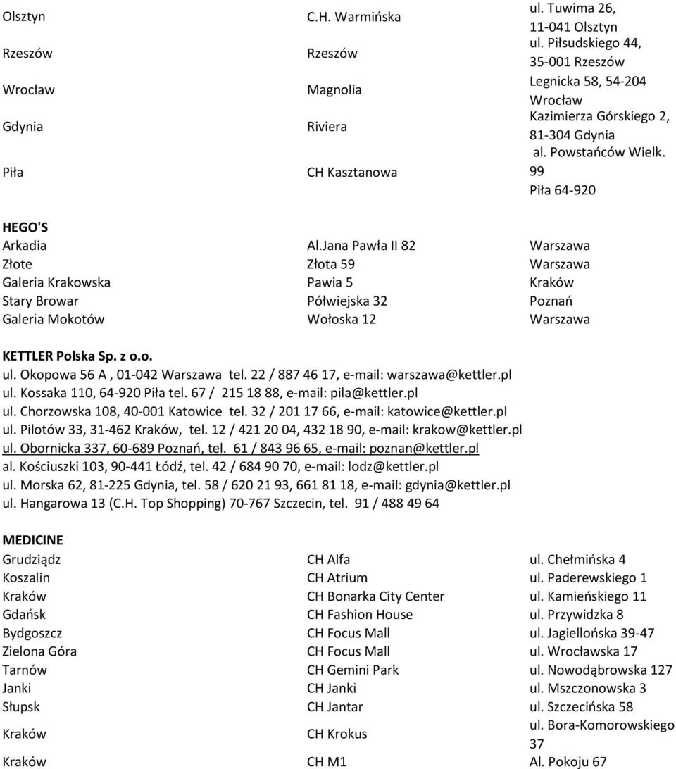 Jana Pawła II 82 Warszawa Złote Złota 59 Warszawa Galeria Krakowska Pawia 5 Kraków Stary Browar Półwiejska 32 Poznań Galeria Mokotów Wołoska 12 Warszawa KETTLER Polska Sp. z o.o. ul.