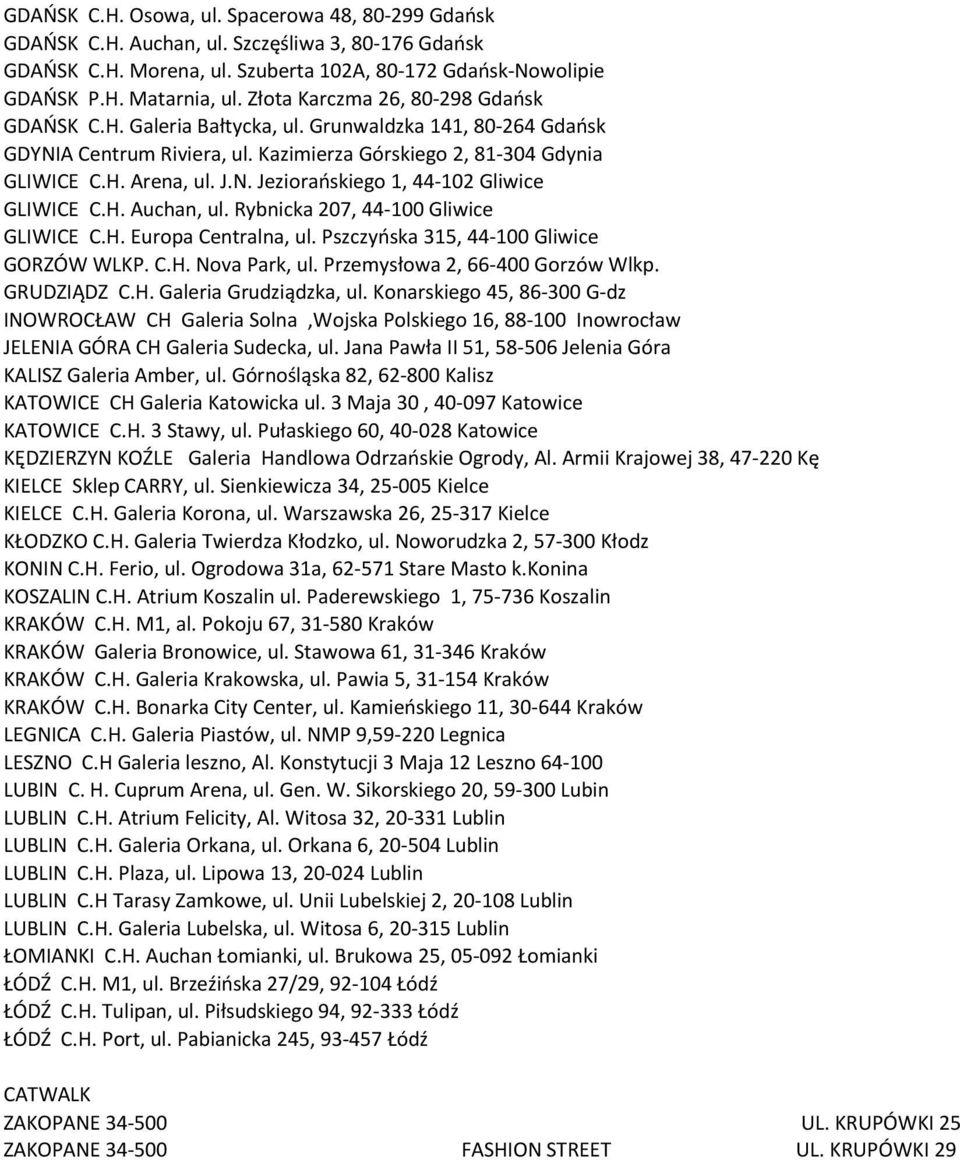 H. Auchan, ul. Rybnicka 207, 44-100 Gliwice GLIWICE C.H. Europa Centralna, ul. Pszczyńska 315, 44-100 Gliwice GORZÓW WLKP. C.H. Nova Park, ul. Przemysłowa 2, 66-400 Gorzów Wlkp. GRUDZIĄDZ C.H. Galeria Grudziądzka, ul.
