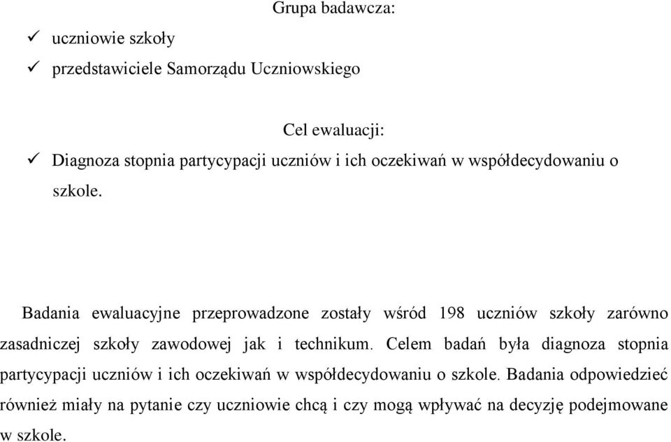 Badania ewaluacyjne przeprowadzone zostały wśród 198 uczniów szkoły zarówno zasadniczej szkoły zawodowej jak i technikum.