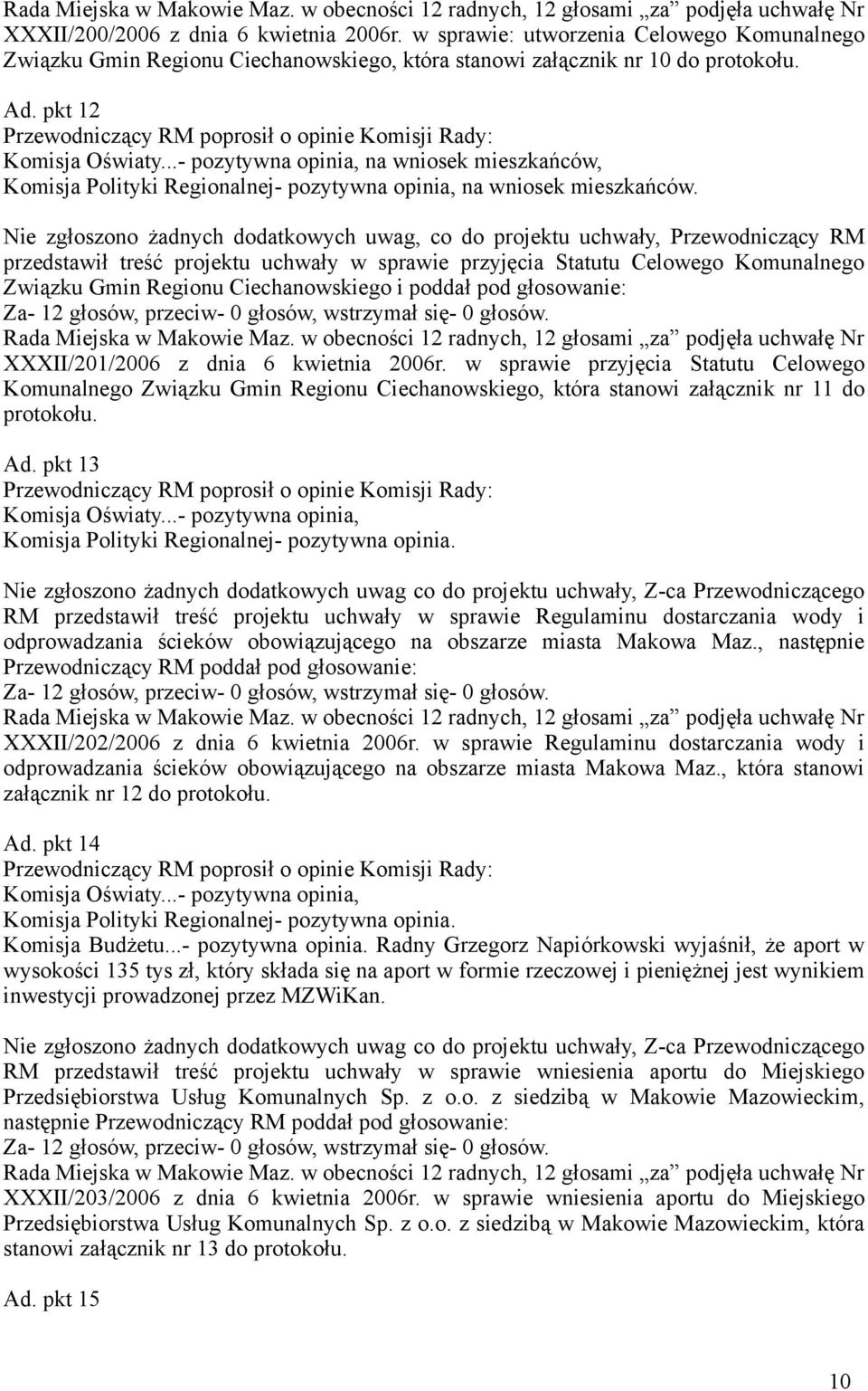 ..- pozytywna opinia, na wniosek mieszkańców, Komisja Polityki Regionalnej- pozytywna opinia, na wniosek mieszkańców.