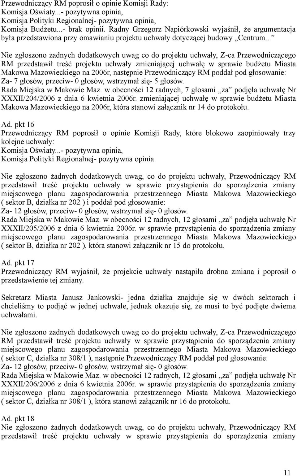 .. Nie zgłoszono żadnych dodatkowych uwag co do projektu uchwały, Z-ca Przewodniczącego RM przedstawił treść projektu uchwały zmieniającej uchwałę w sprawie budżetu Miasta Makowa Mazowieckiego na