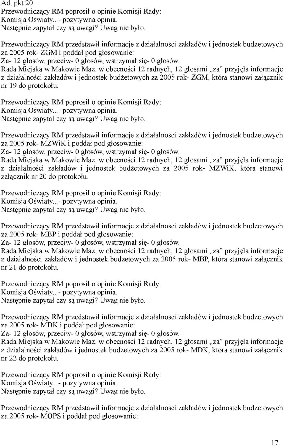 w obecności 12 radnych, 12 głosami za przyjęła informacje z działalności zakładów i jednostek budżetowych za 2005 rok- ZGM, która stanowi załącznik nr 19 do protokołu. Komisja Oświaty.