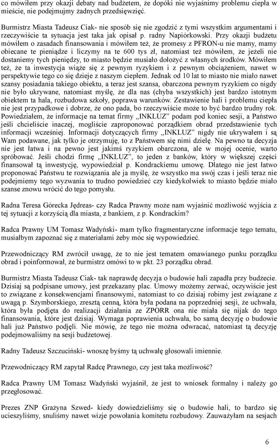 Przy okazji budżetu mówiłem o zasadach finansowania i mówiłem też, że promesy z PFRON-u nie mamy, mamy obiecane te pieniądze i liczymy na te 600 tys zł, natomiast też mówiłem, że jeżeli nie