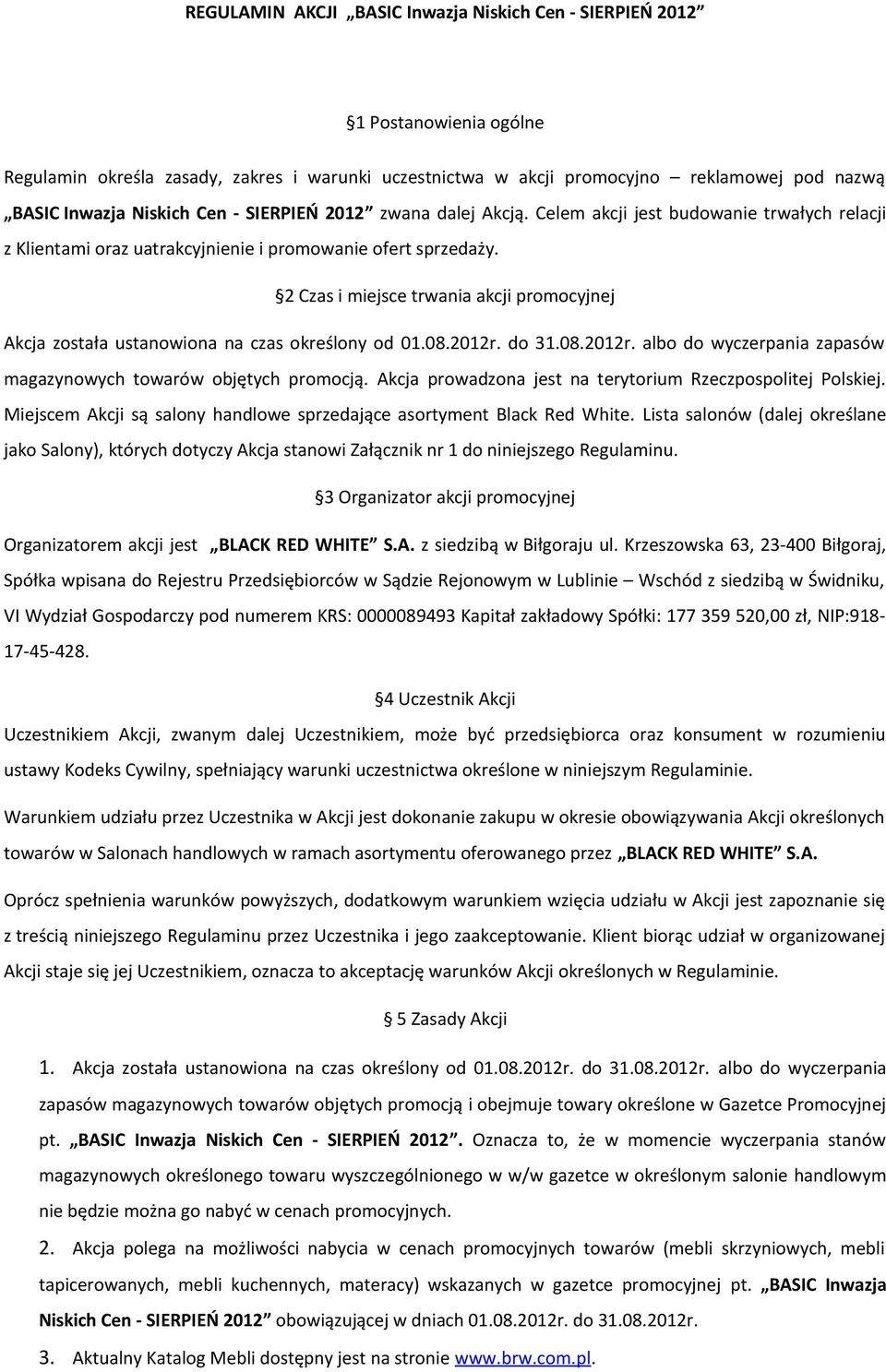 2 Czas i miejsce trwania akcji promocyjnej Akcja została ustanowiona na czas określony od 01.08.2012r. do 31.08.2012r. albo do wyczerpania zapasów magazynowych towarów objętych promocją.