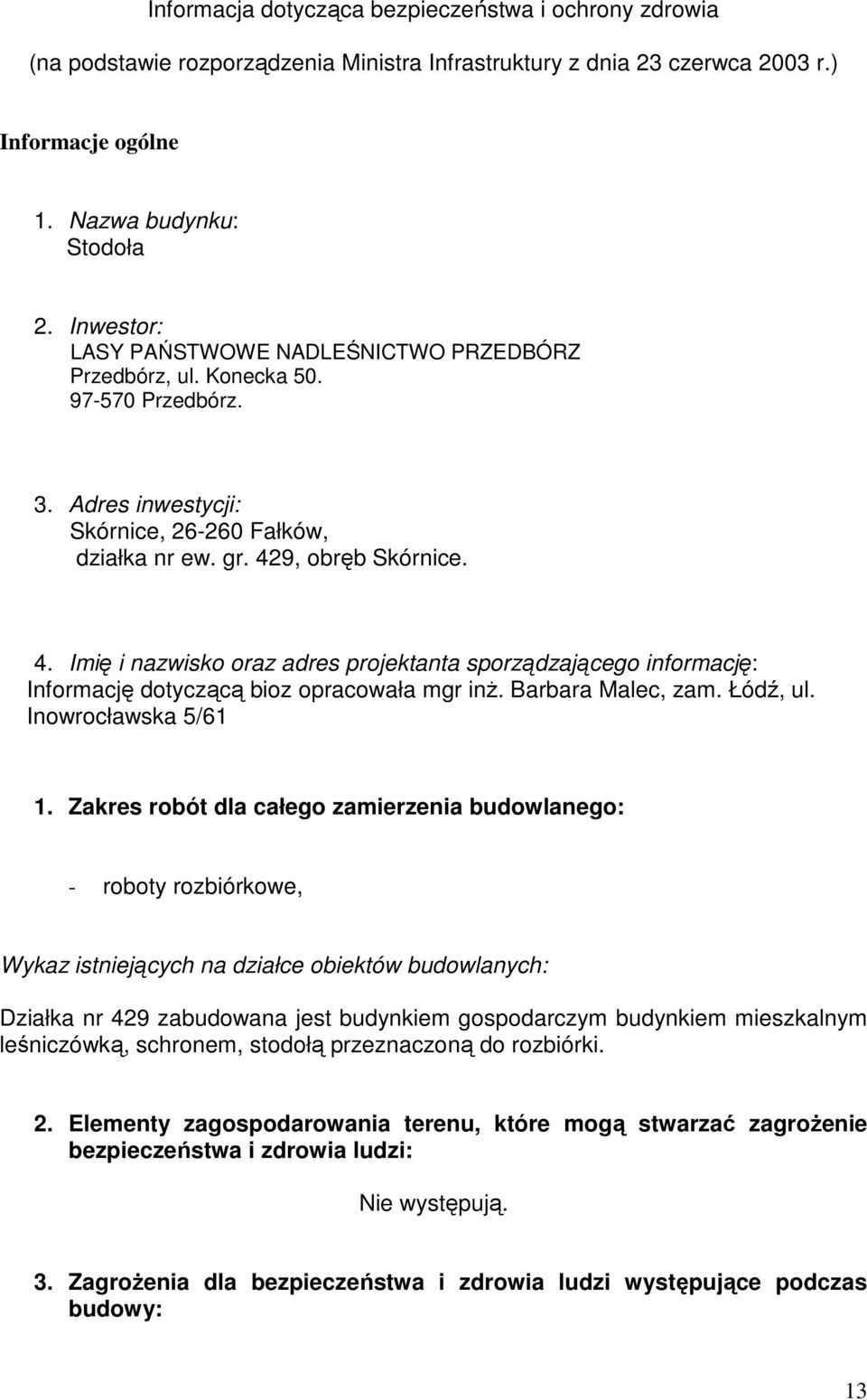 9, obręb Skórnice. 4. Imię i nazwisko oraz adres projektanta sporządzającego informację: Informację dotyczącą bioz opracowała mgr inż. Barbara Malec, zam. Łódź, ul. Inowrocławska 5/61 1.