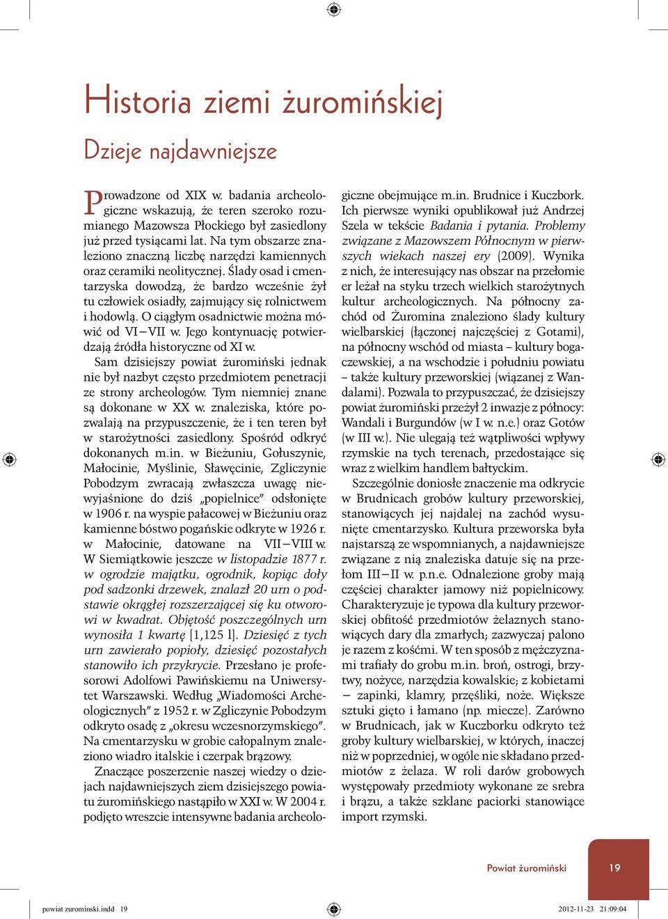 Ślady osad i cmentarzyska dowodz¹, e bardzo wcześnie y³ tu cz³owiek osiad³y, zajmuj¹cy siê rolnictwem i hodowl¹. O ci¹g³ym osadnictwie mo na mówiæ od VI VII w.