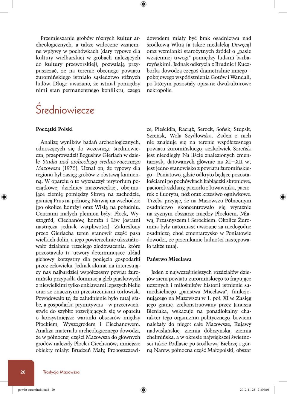 D³ugo uwa ano, e istnia³ pomiêdzy nimi stan permanentnego konfliktu, czego dowodem mia³y byæ brak osadnictwa nad środkow¹ Wkr¹ (a tak e niedalek¹ Drwêc¹) oraz wzmianki staro ytnych źróde³ o pasie