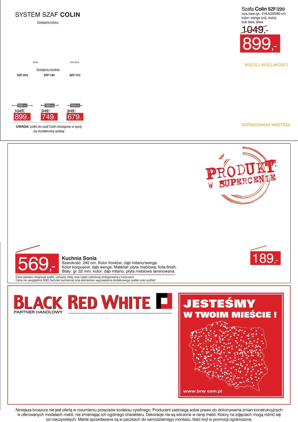 półki do szaf Colin dostępne w opcji /za dodatkową opłatą/ kolor: wenge DOPASOWANIA WNĘTRZA DO WŁASNYCH POTRZEB T K U D O R P RCENIE W SUPE 79,- 569,- 9,Kuchnia Sonia Szerokość: 0 cm.