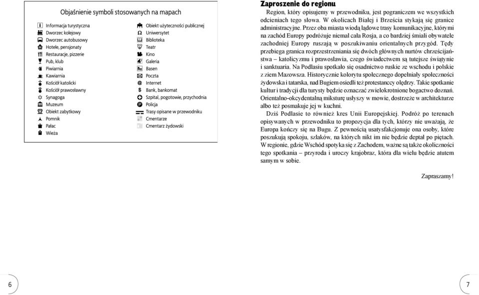 Tędy przebiega granica rozprzestrzeniania się dwóch głównych nurtów chrześcijaństwa katolicyzmu i prawosławia, czego świadectwem są tutejsze świątynie i sanktuaria.