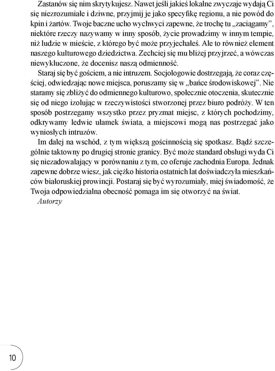 Ale to również element naszego kulturowego dziedzictwa. Zechciej się mu bliżej przyjrzeć, a wówczas niewykluczone, że docenisz naszą odmienność. Staraj się być gościem, a nie intruzem.