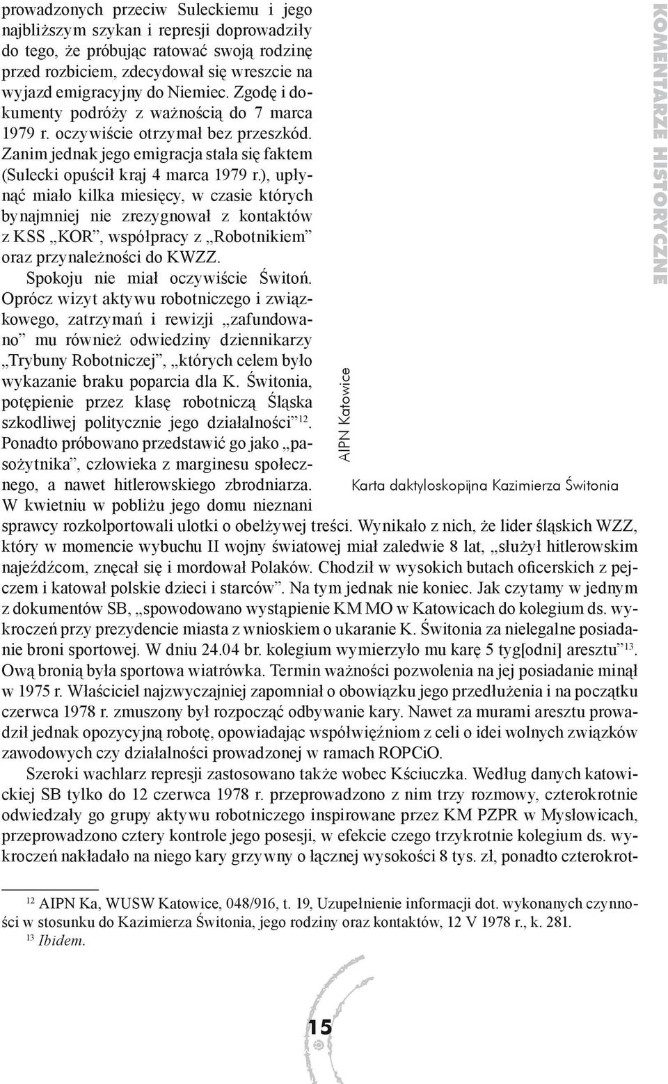 ), upłynąć miało kilka miesięcy, w czasie których bynajmniej nie zrezygnował z kontaktów z KSS KOR, współpracy z Robotnikiem oraz przynależności do KWZZ. Spokoju nie miał oczywiście Świtoń.