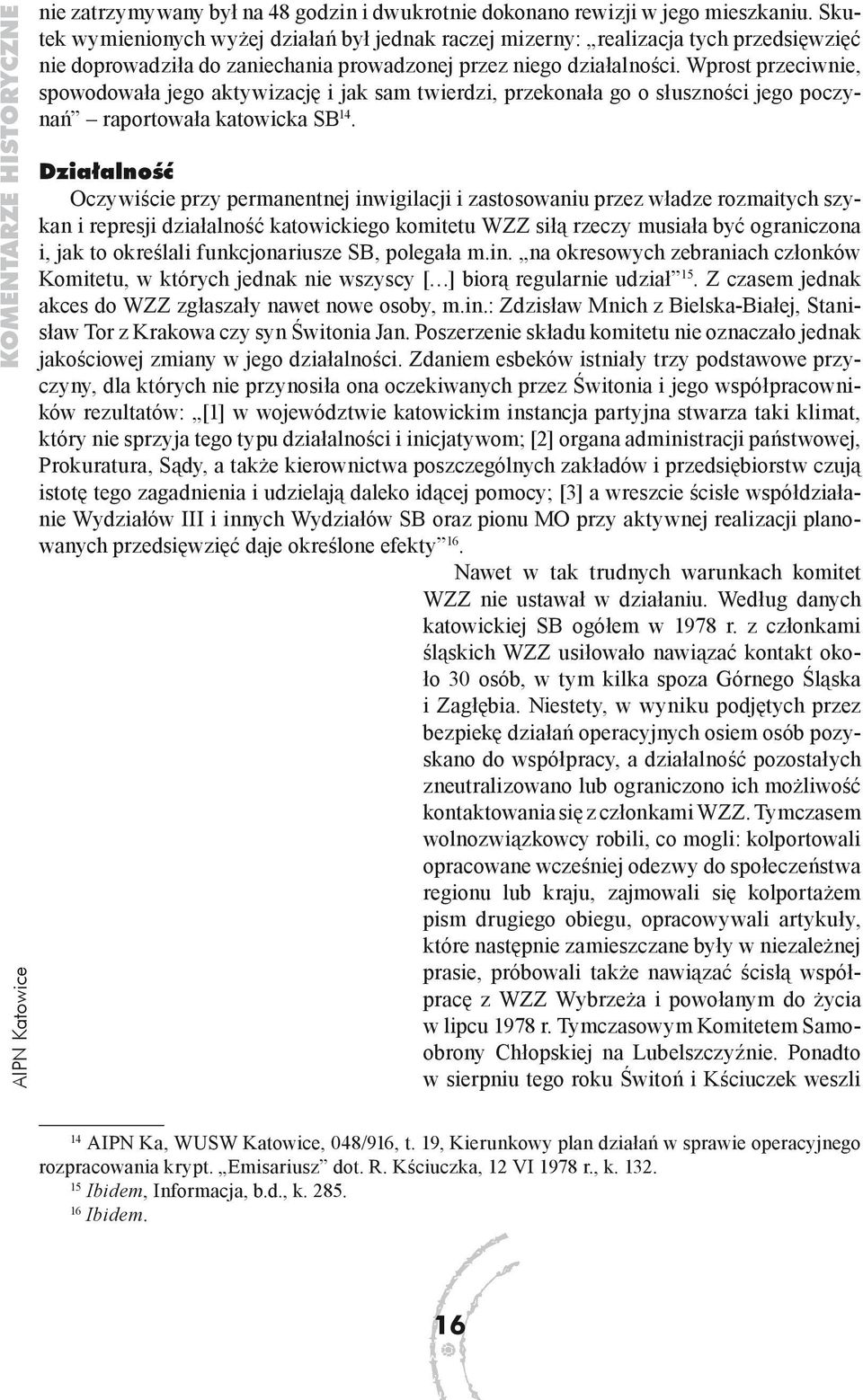 Wprost przeciwnie, spowodowała jego aktywizację i jak sam twierdzi, przekonała go o słuszności jego poczynań raportowała katowicka SB 14.