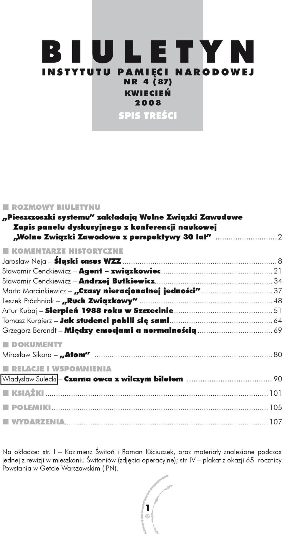 .. 21 Sławomir Cenckiewicz Andrzej Butkiewicz... 34 Marta Marcinkiewicz Czasy nieracjonalnej jedności... 37 Leszek Próchniak Ruch Związkowy... 48 Artur Kubaj Sierpień 1988 roku w Szczecinie.