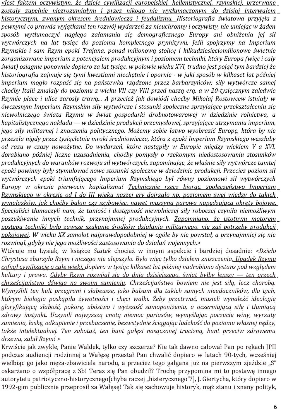 Historiografia światowa przyjęła z pewnymi co prawda wyjątkami ten rozwój wydarzeń za nieuchronny i oczywisty, nie umiejąc w żaden sposób wytłumaczyć nagłego załamania się demograficznego Europy ani