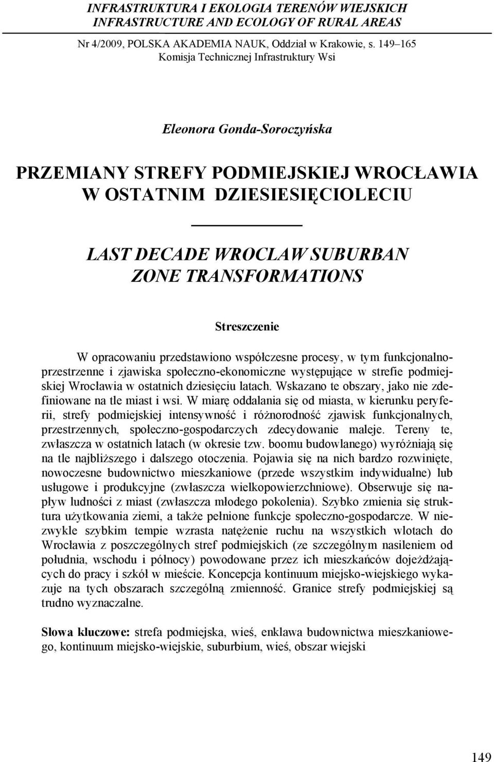 Streszczenie W opracowaniu przedstawiono współczesne procesy, w tym funkcjonalnoprzestrzenne i zjawiska społeczno-ekonomiczne występujące w strefie podmiejskiej Wrocławia w ostatnich dziesięciu