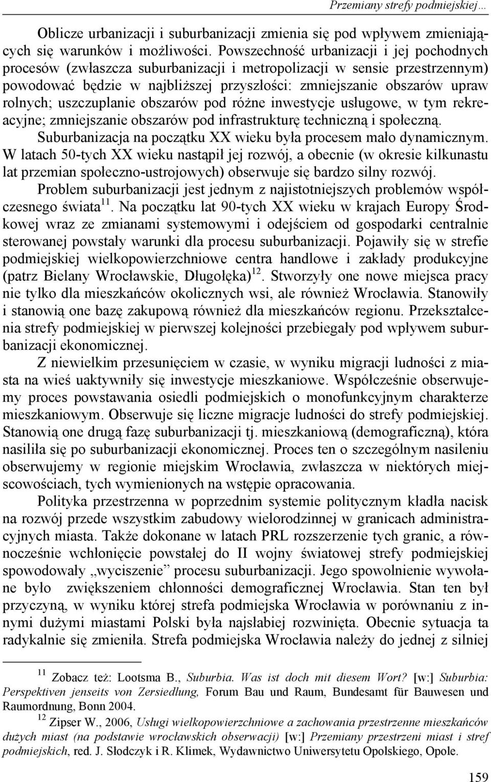 uszczuplanie obszarów pod różne inwestycje usługowe, w tym rekreacyjne; zmniejszanie obszarów pod infrastrukturę techniczną i społeczną.