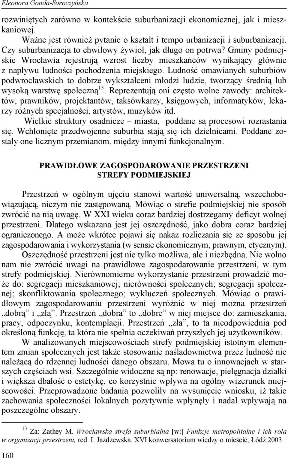 Ludność omawianych suburbiów podwrocławskich to dobrze wykształceni młodzi ludzie, tworzący średnią lub wysoką warstwę społeczną 13.