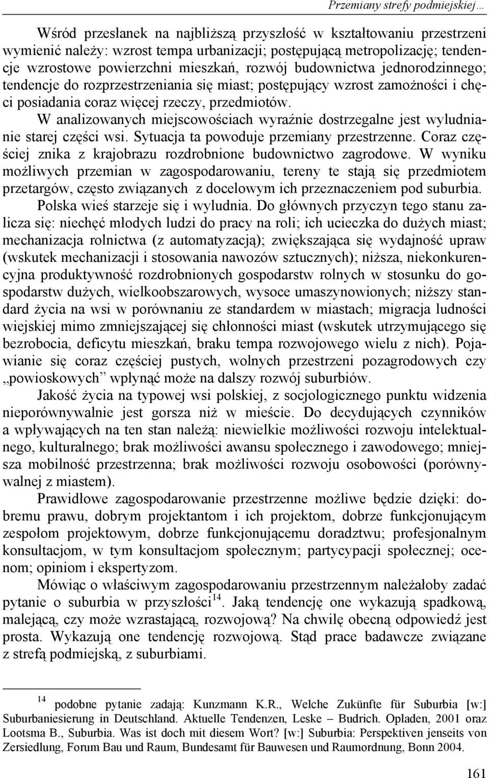 W analizowanych miejscowościach wyraźnie dostrzegalne jest wyludnianie starej części wsi. Sytuacja ta powoduje przemiany przestrzenne.