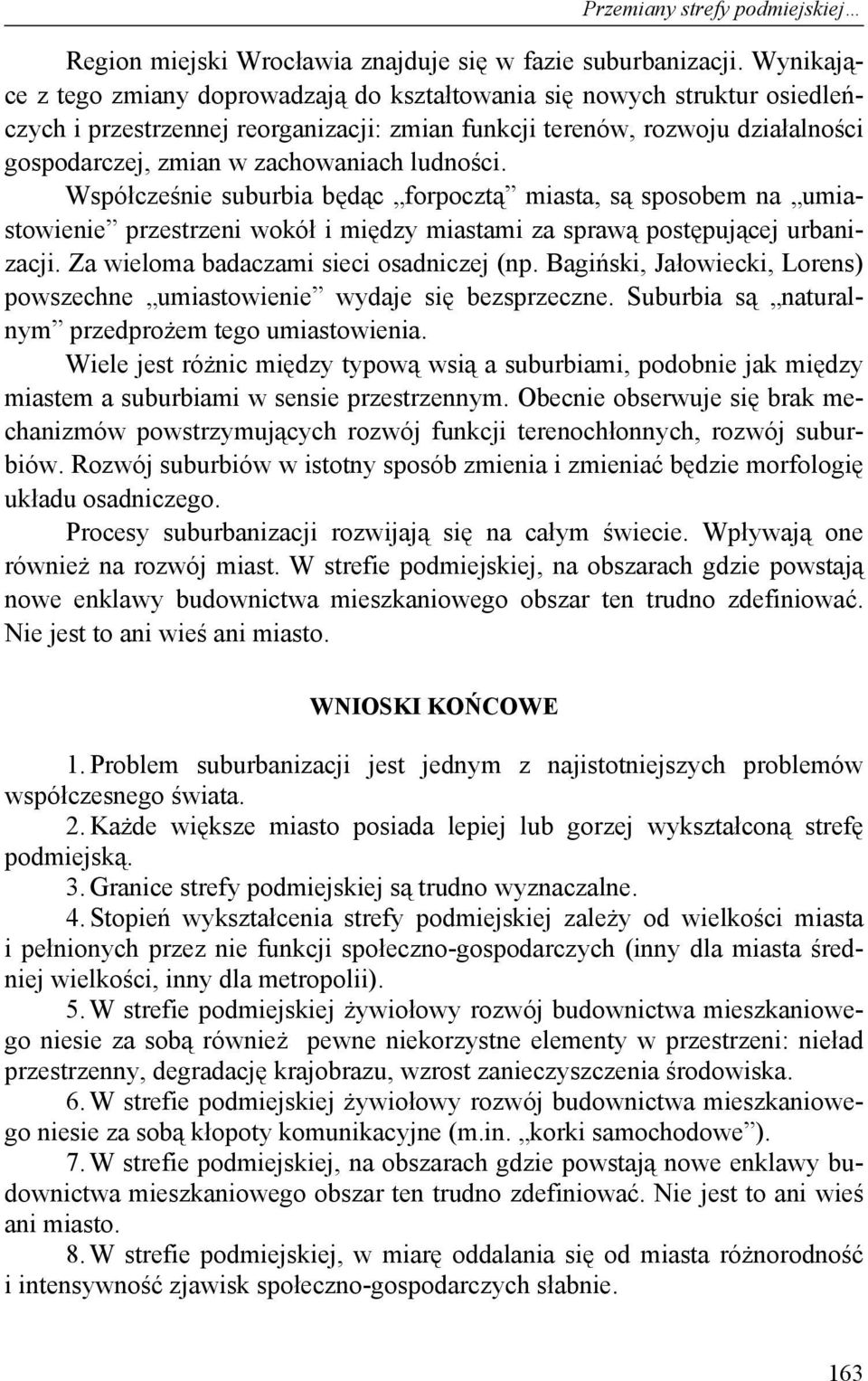 ludności. Współcześnie suburbia będąc forpocztą miasta, są sposobem na umiastowienie przestrzeni wokół i między miastami za sprawą postępującej urbanizacji. Za wieloma badaczami sieci osadniczej (np.