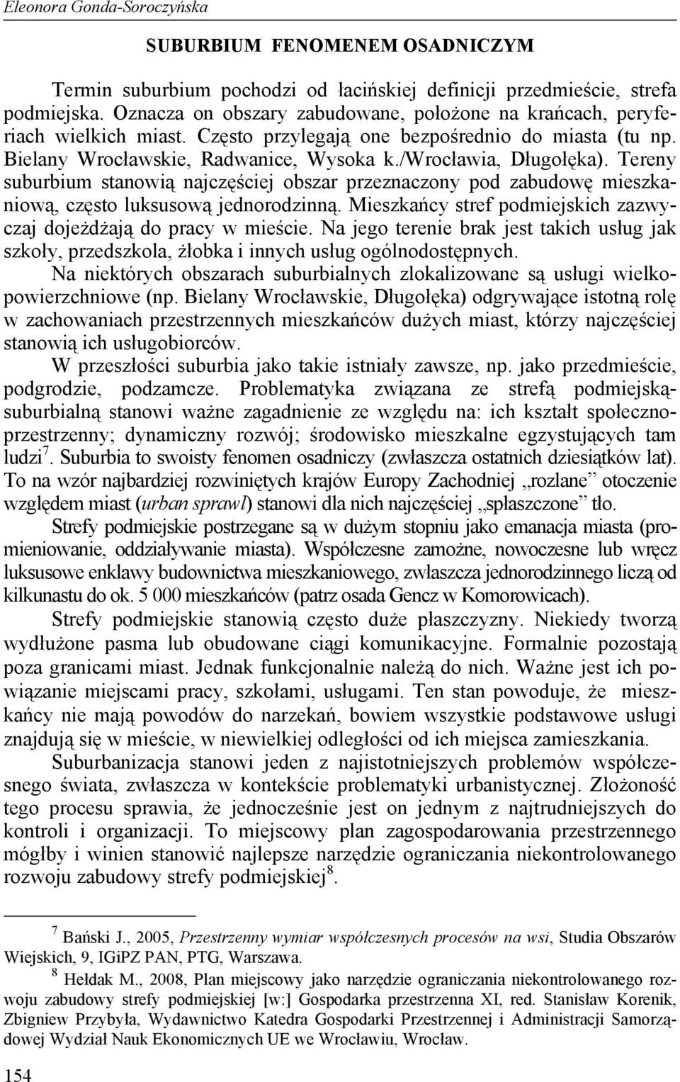 Tereny suburbium stanowią najczęściej obszar przeznaczony pod zabudowę mieszkaniową, często luksusową jednorodzinną. Mieszkańcy stref podmiejskich zazwyczaj dojeżdżają do pracy w mieście.