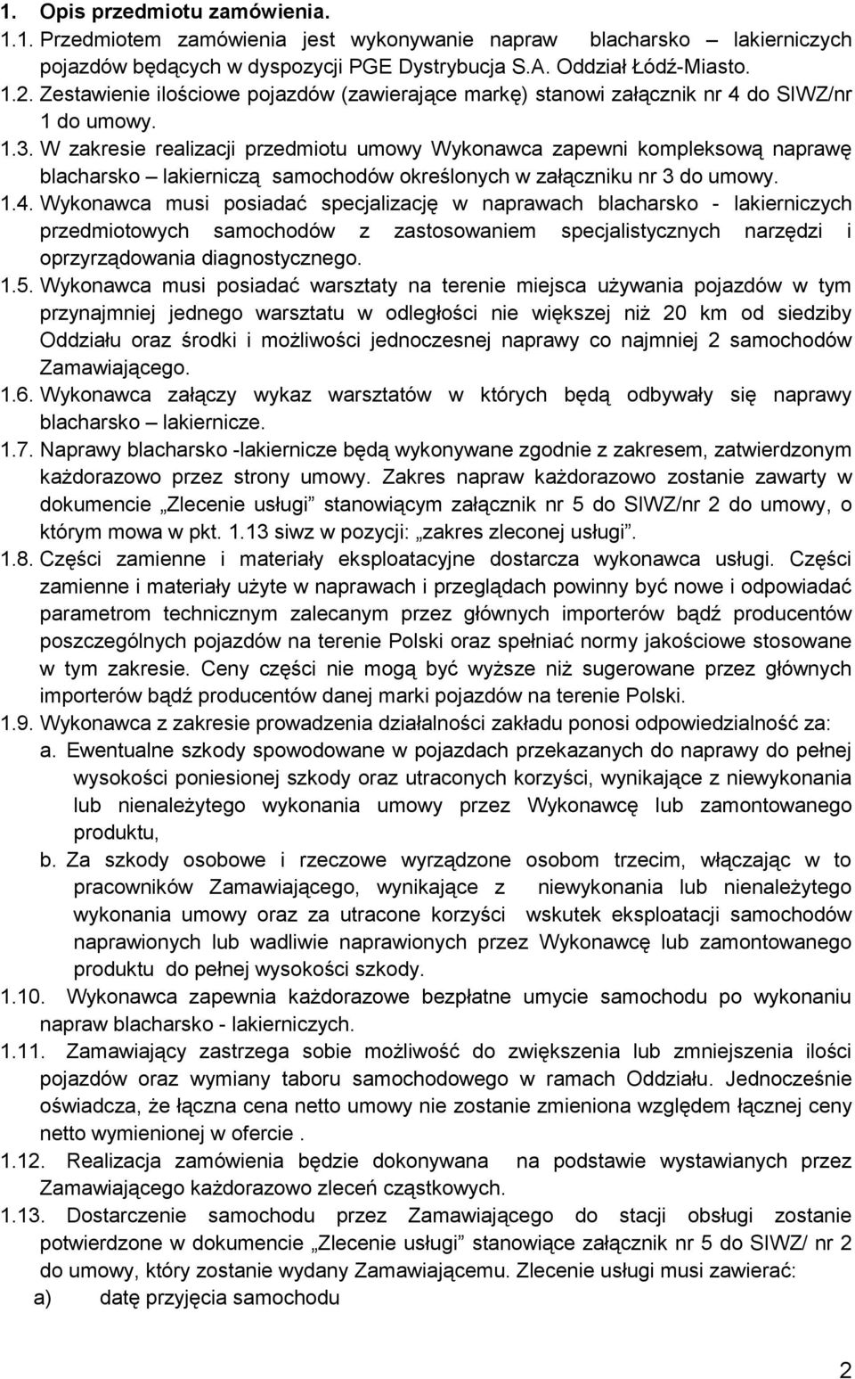 W zakresie realizacji przedmiotu umowy Wykonawca zapewni kompleksową naprawę blacharsko lakierniczą samochodów określonych w załączniku nr 3 do umowy. 1.4.