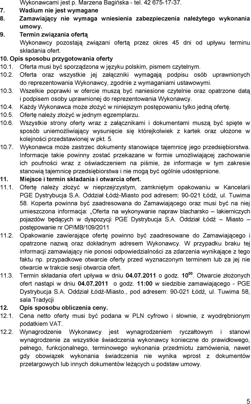 10.2. Oferta oraz wszystkie jej załączniki wymagają podpisu osób uprawnionych do reprezentowania Wykonawcy, zgodnie z wymaganiami ustawowymi. 10.3.