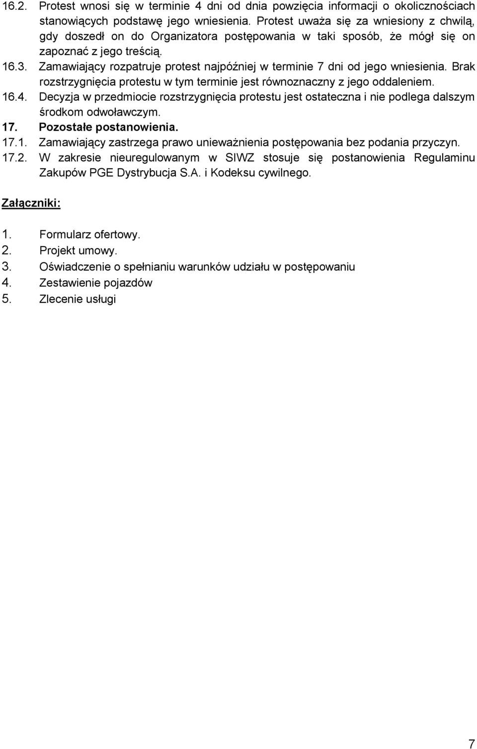 Zamawiający rozpatruje protest najpóźniej w terminie 7 dni od jego wniesienia. Brak rozstrzygnięcia protestu w tym terminie jest równoznaczny z jego oddaleniem. 16.4.