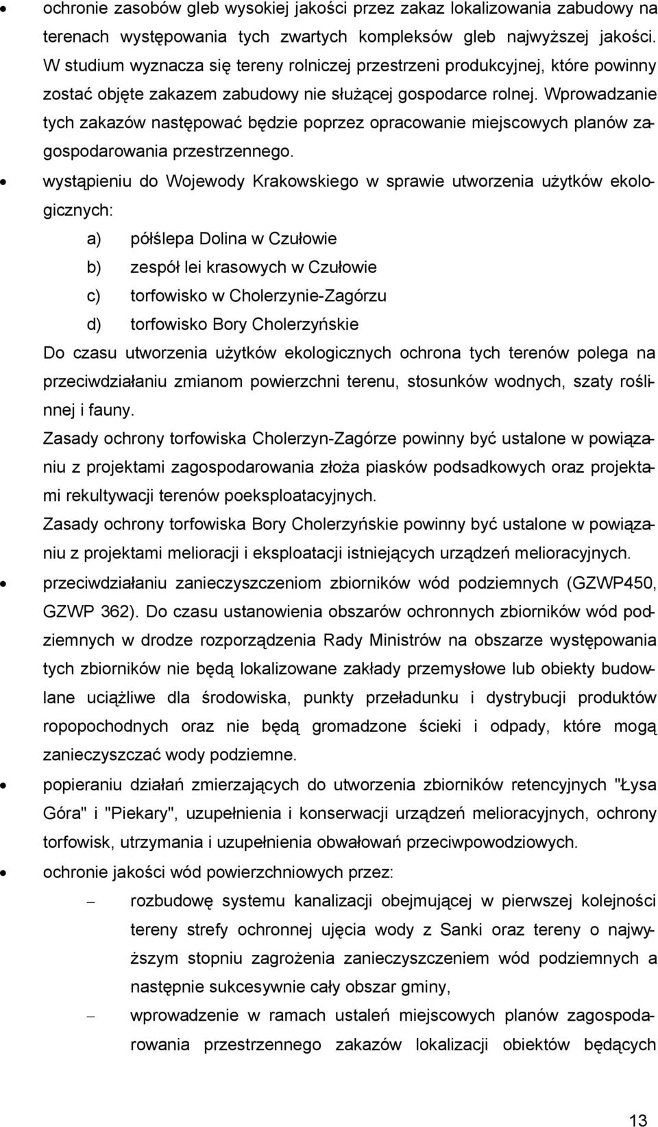 Wprowadzanie tych zakazów następować będzie poprzez opracowanie miejscowych planów zagospodarowania przestrzennego.